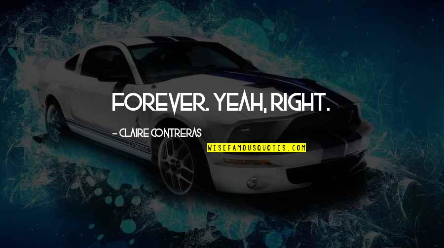 Triumphalism Quotes By Claire Contreras: Forever. Yeah, right.