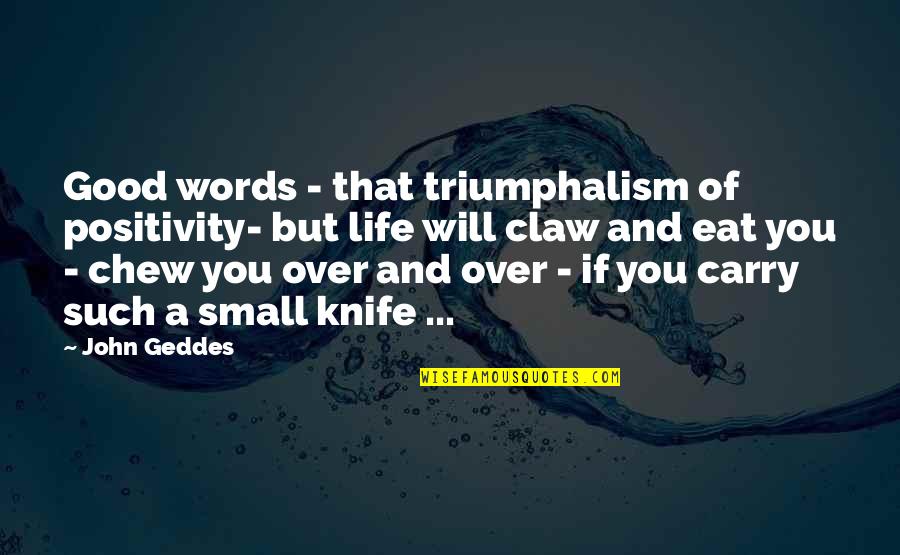 Triumphalism Quotes By John Geddes: Good words - that triumphalism of positivity- but