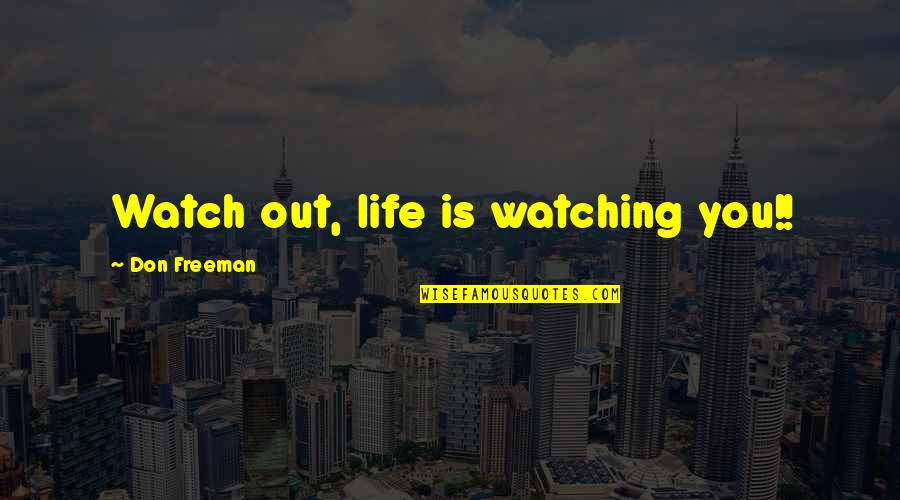 Triumphalist Narrative Quotes By Don Freeman: Watch out, life is watching you!!