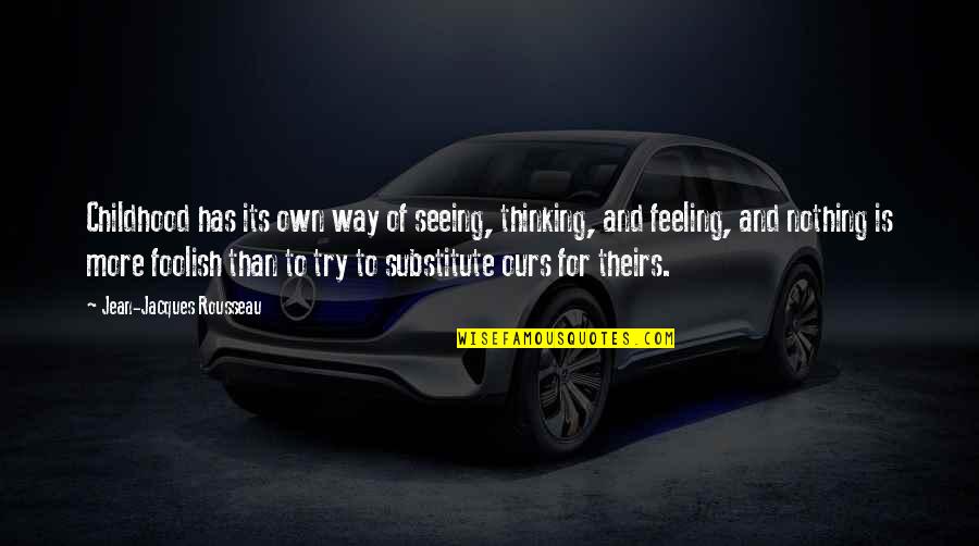 Triumphalist Quotes By Jean-Jacques Rousseau: Childhood has its own way of seeing, thinking, Triumphalist Quotes By Jean-Jacques Rousseau: Childhood has its own way of seeing, thinking,