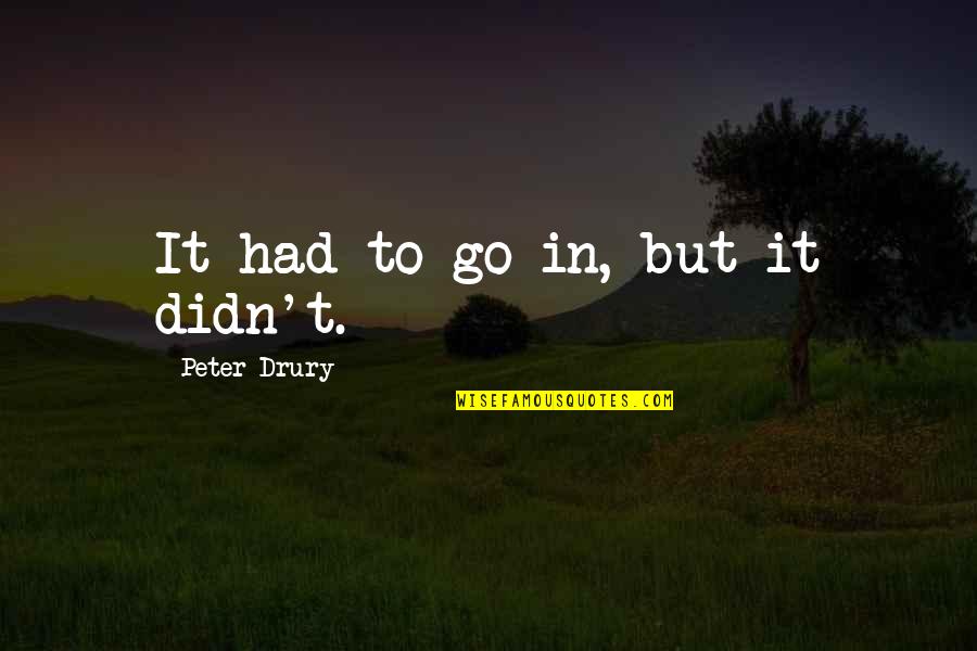 Triumphalists Quotes By Peter Drury: It had to go in, but it didn't. Triumphalists Quotes By Peter Drury: It had to go in, but it didn't.