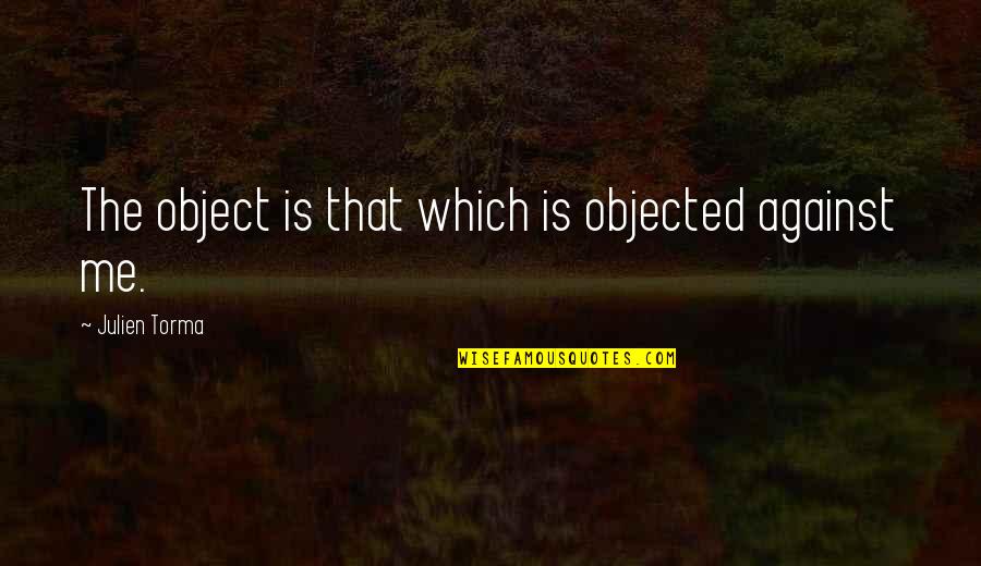 Triumphant Bible Quotes By Julien Torma: The object is that which is objected against