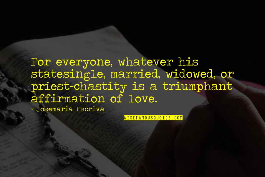 Triumphant Love Quotes By Josemaria Escriva: For everyone, whatever his statesingle, married, widowed, or