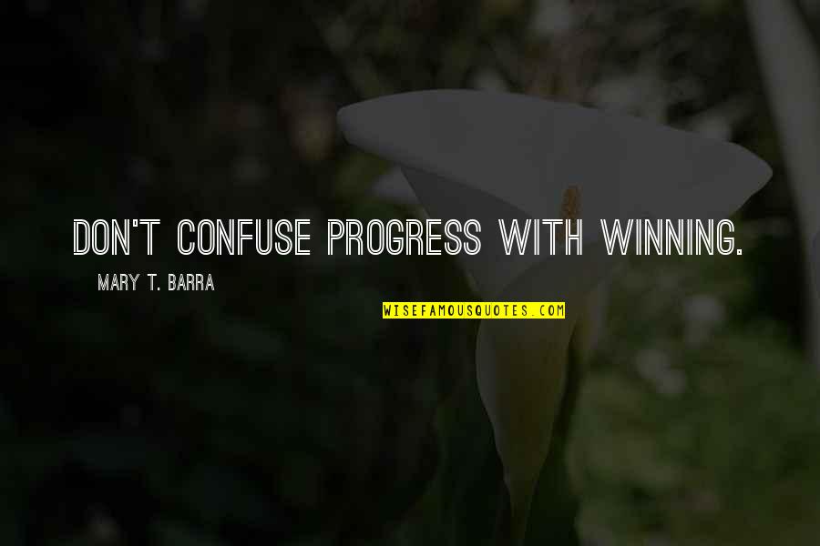 Triumphant Love Quotes By Mary T. Barra: Don't confuse progress with winning.