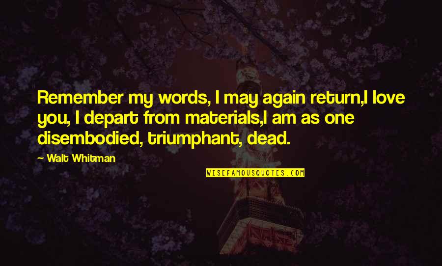 Triumphant Love Quotes By Walt Whitman: Remember my words, I may again return,I love