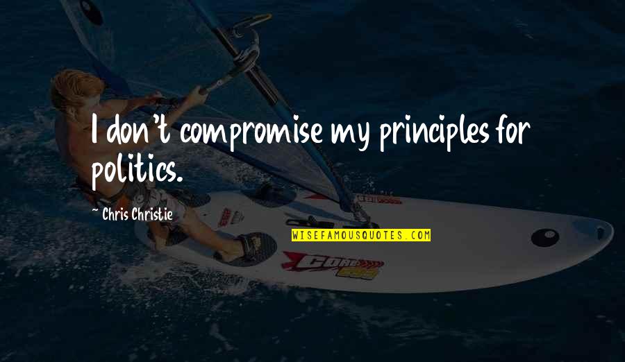 Triumphant Smile Quotes By Chris Christie: I don't compromise my principles for politics.
