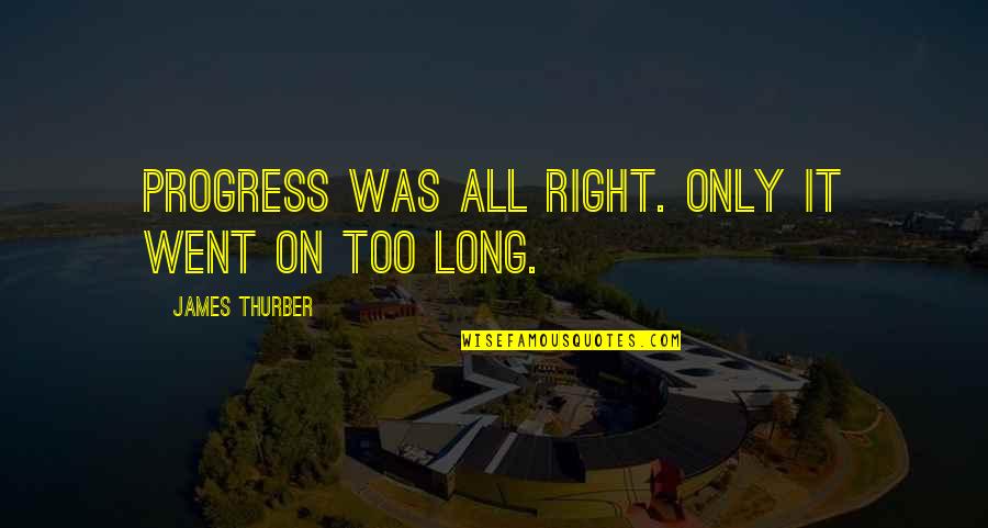 Triumphantly Antonym Quotes By James Thurber: Progress was all right. Only it went on