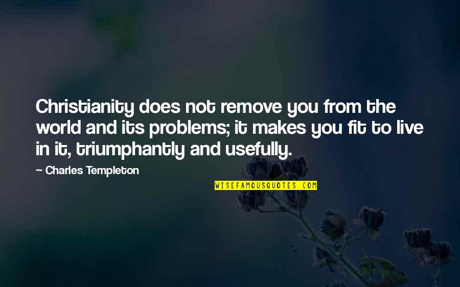 Triumphantly Quotes By Charles Templeton: Christianity does not remove you from the world