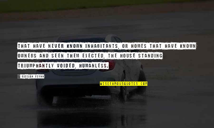 Triumphantly Quotes By Gillian Flynn: That have never known inhabitants, or homes that Triumphantly Quotes By Gillian Flynn: That have never known inhabitants, or homes that