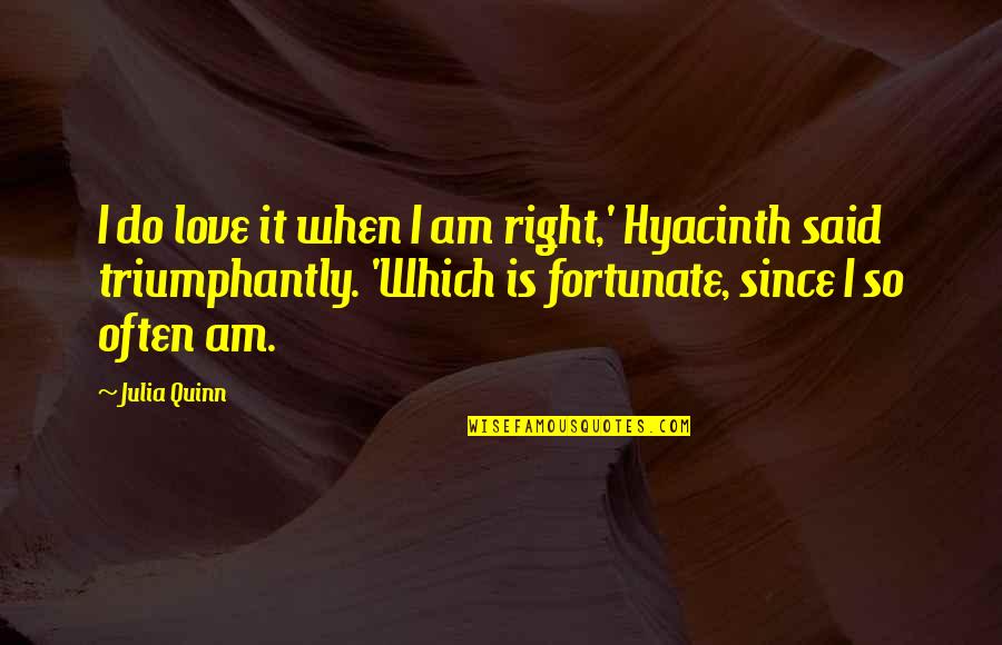 Triumphantly Quotes By Julia Quinn: I do love it when I am right,' Triumphantly Quotes By Julia Quinn: I do love it when I am right,'