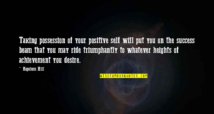 Triumphantly Quotes By Napoleon Hill: Taking possession of your positive self will put Triumphantly Quotes By Napoleon Hill: Taking possession of your positive self will put