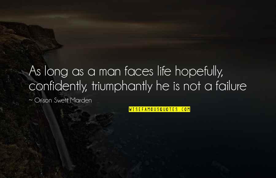 Triumphantly Quotes By Orison Swett Marden: As long as a man faces life hopefully,