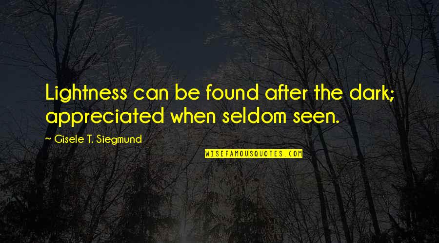 Triumphed Construction Quotes By Gisele T. Siegmund: Lightness can be found after the dark; appreciated Triumphed Construction Quotes By Gisele T. Siegmund: Lightness can be found after the dark; appreciated