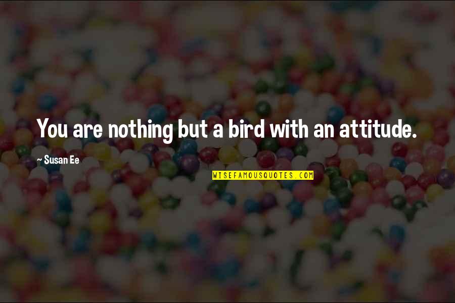 Triumphed Construction Quotes By Susan Ee: You are nothing but a bird with an Triumphed Construction Quotes By Susan Ee: You are nothing but a bird with an
