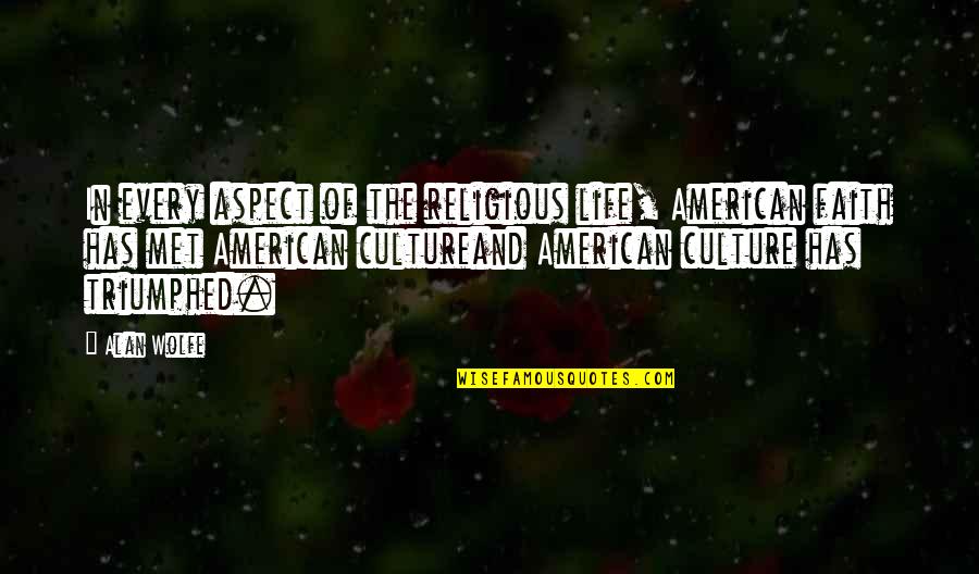 Triumphed Quotes By Alan Wolfe: In every aspect of the religious life, American Triumphed Quotes By Alan Wolfe: In every aspect of the religious life, American