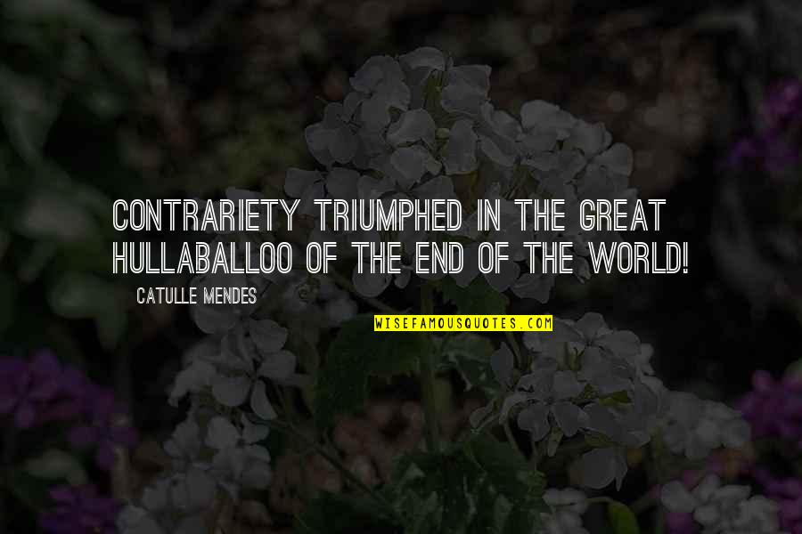 Triumphed Quotes By Catulle Mendes: Contrariety triumphed in the great hullaballoo of the