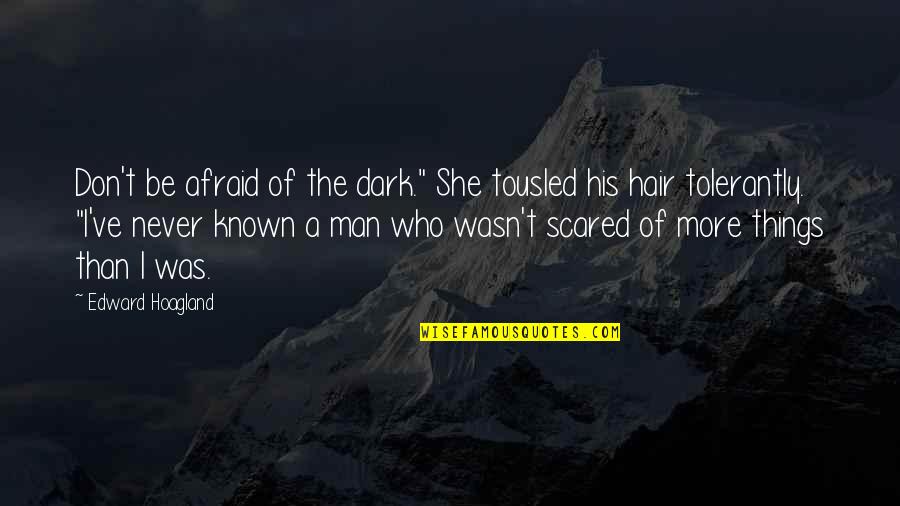 Triumphed Quotes By Edward Hoagland: Don't be afraid of the dark." She tousled Triumphed Quotes By Edward Hoagland: Don't be afraid of the dark." She tousled