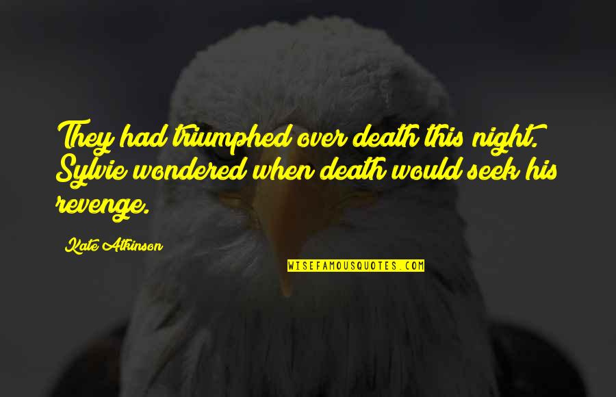 Triumphed Quotes By Kate Atkinson: They had triumphed over death this night. Sylvie Triumphed Quotes By Kate Atkinson: They had triumphed over death this night. Sylvie