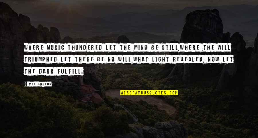 Triumphed Quotes By May Sarton: Where music thundered let the mind be still,Where Triumphed Quotes By May Sarton: Where music thundered let the mind be still,Where