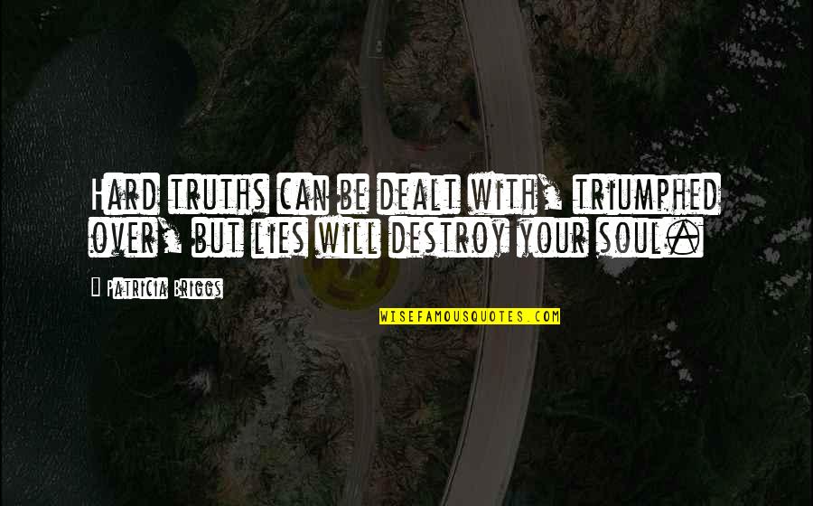 Triumphed Quotes By Patricia Briggs: Hard truths can be dealt with, triumphed over,