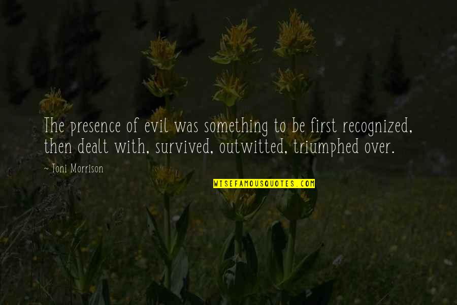 Triumphed Quotes By Toni Morrison: The presence of evil was something to be Triumphed Quotes By Toni Morrison: The presence of evil was something to be