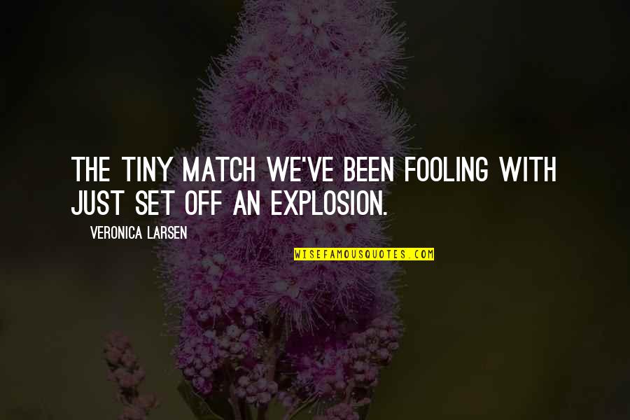 Triumphed Quotes By Veronica Larsen: The tiny match we've been fooling with just Triumphed Quotes By Veronica Larsen: The tiny match we've been fooling with just