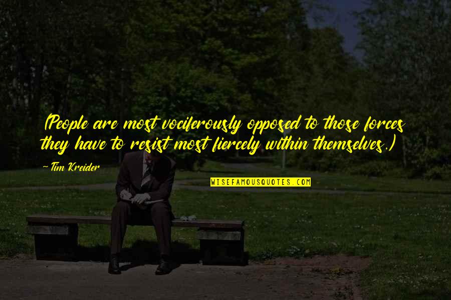 Triumphfully Quotes By Tim Kreider: (People are most vociferously opposed to those forces Triumphfully Quotes By Tim Kreider: (People are most vociferously opposed to those forces