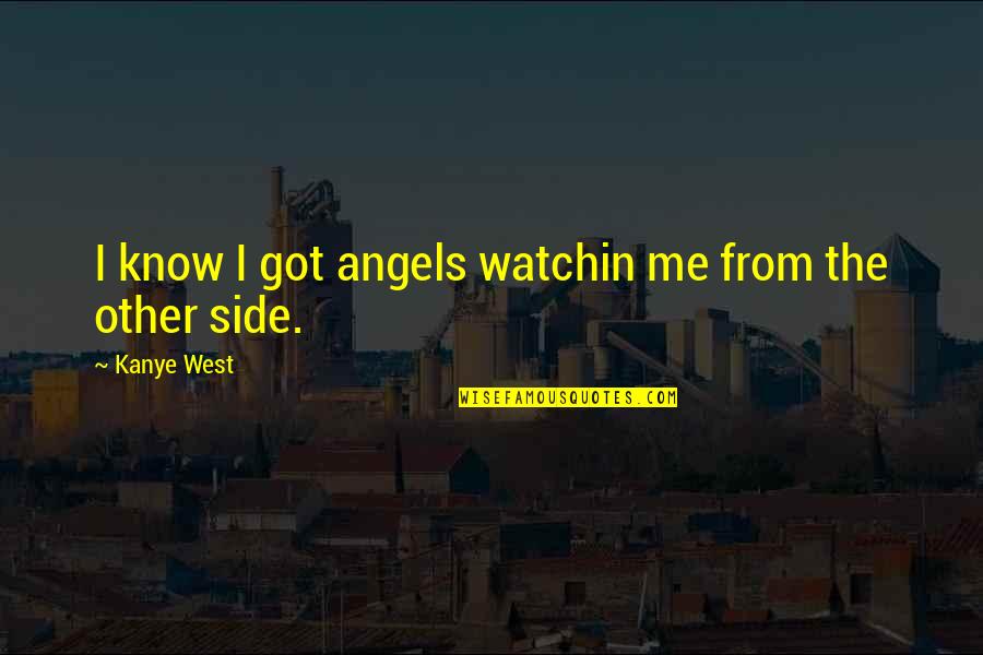 Triumphing Over Adversity Quotes By Kanye West: I know I got angels watchin me from