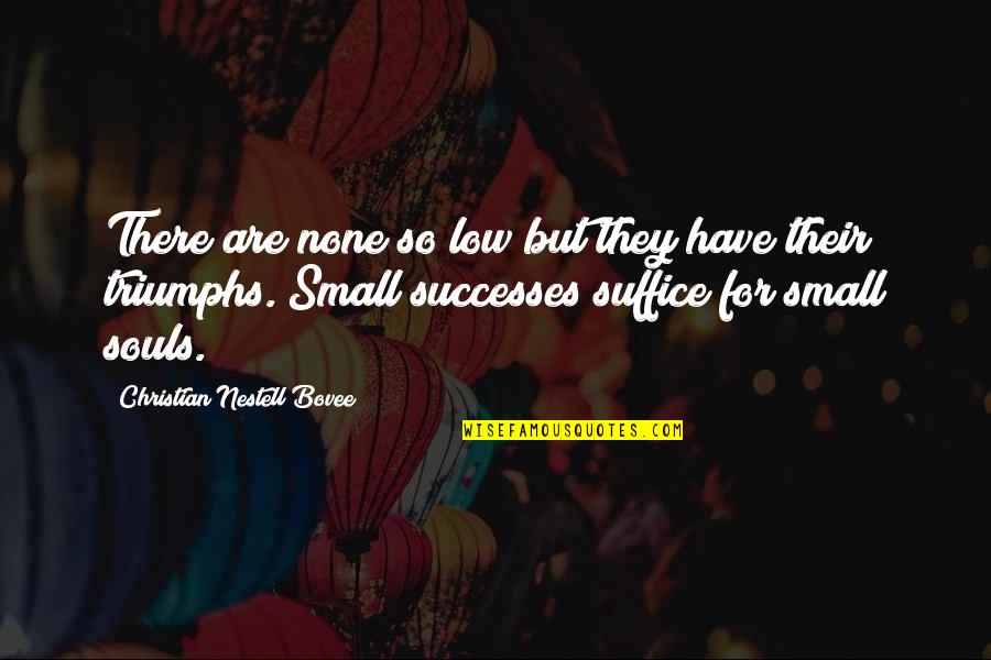 Triumph'st Quotes By Christian Nestell Bovee: There are none so low but they have