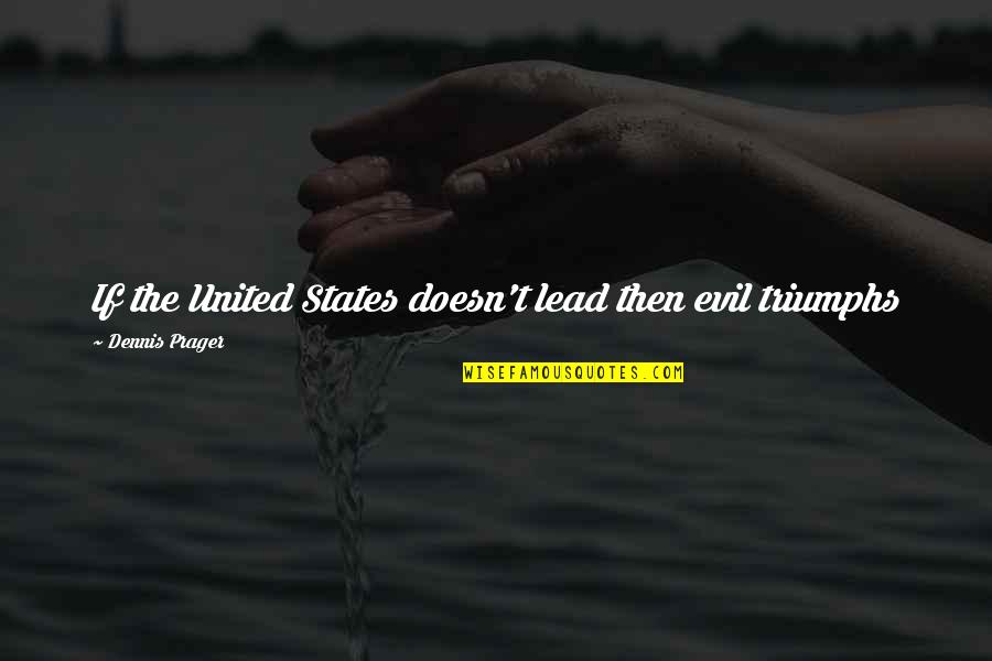 Triumph'st Quotes By Dennis Prager: If the United States doesn't lead then evil