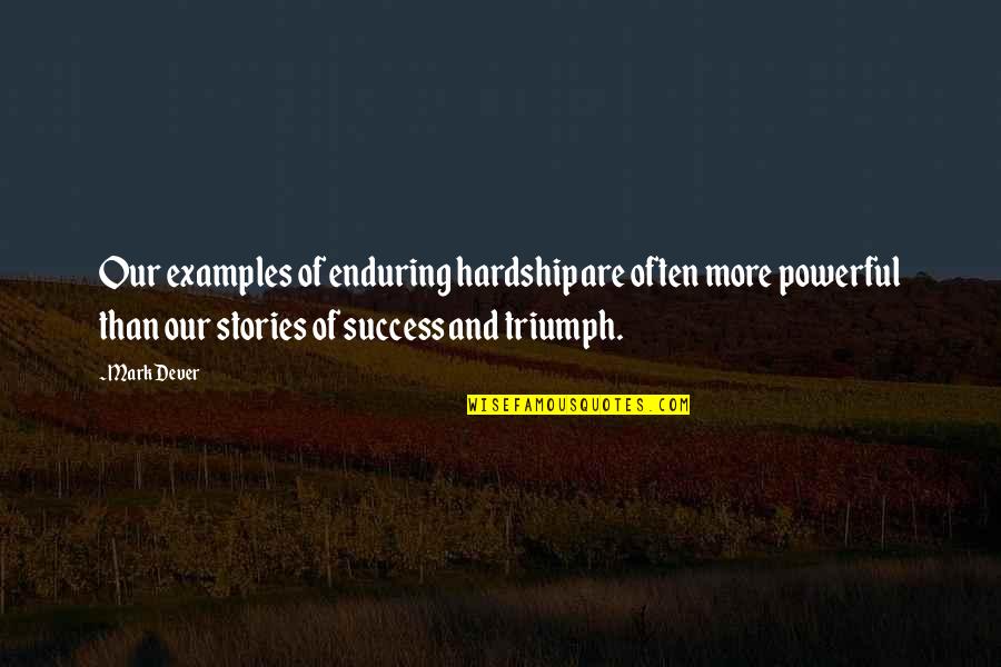 Triumph'st Quotes By Mark Dever: Our examples of enduring hardship are often more
