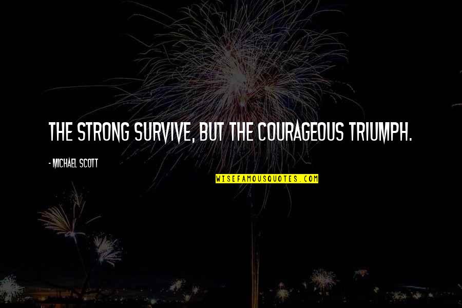 Triumph'st Quotes By Michael Scott: The strong survive, but the courageous triumph.