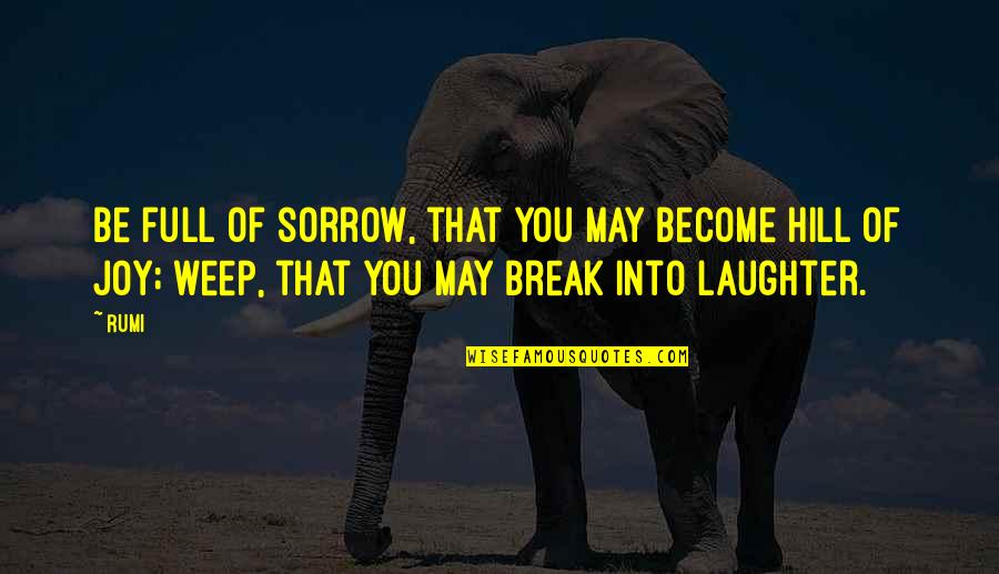 Triuness Quotes By Rumi: Be full of sorrow, that you may become