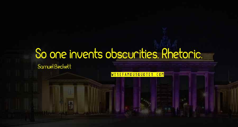 Triuness Quotes By Samuel Beckett: So one invents obscurities. Rhetoric. Triuness Quotes By Samuel Beckett: So one invents obscurities. Rhetoric.