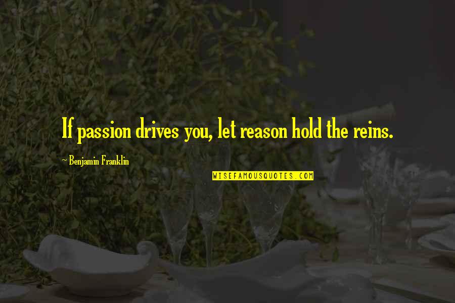 Triunfante Distribuidora Quotes By Benjamin Franklin: If passion drives you, let reason hold the Triunfante Distribuidora Quotes By Benjamin Franklin: If passion drives you, let reason hold the