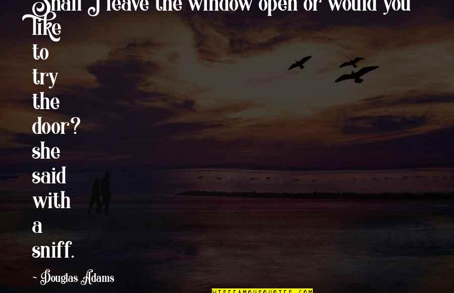 Triunfante Distribuidora Quotes By Douglas Adams: Shall I leave the window open or would Triunfante Distribuidora Quotes By Douglas Adams: Shall I leave the window open or would
