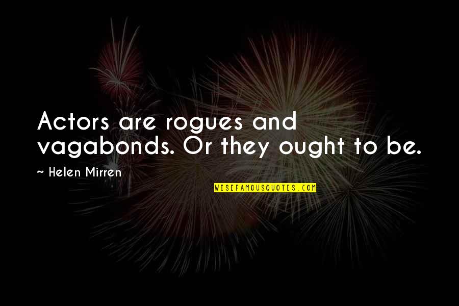 Triunfante Distribuidora Quotes By Helen Mirren: Actors are rogues and vagabonds. Or they ought Triunfante Distribuidora Quotes By Helen Mirren: Actors are rogues and vagabonds. Or they ought