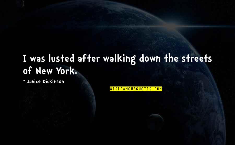 Triunfante Distribuidora Quotes By Janice Dickinson: I was lusted after walking down the streets Triunfante Distribuidora Quotes By Janice Dickinson: I was lusted after walking down the streets