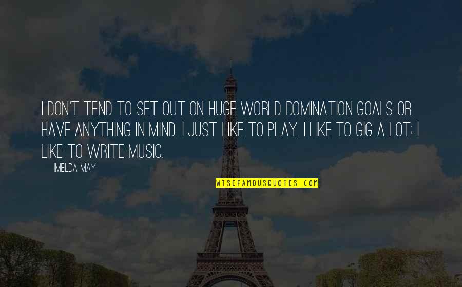 Triunfar Significado Quotes By Imelda May: I don't tend to set out on huge Triunfar Significado Quotes By Imelda May: I don't tend to set out on huge