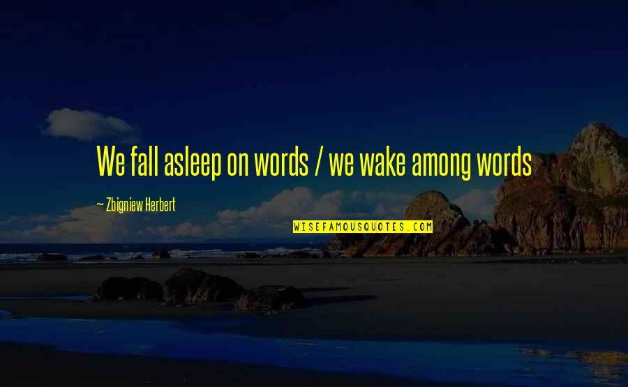 Triunfo Arka Quotes By Zbigniew Herbert: We fall asleep on words / we wake Triunfo Arka Quotes By Zbigniew Herbert: We fall asleep on words / we wake