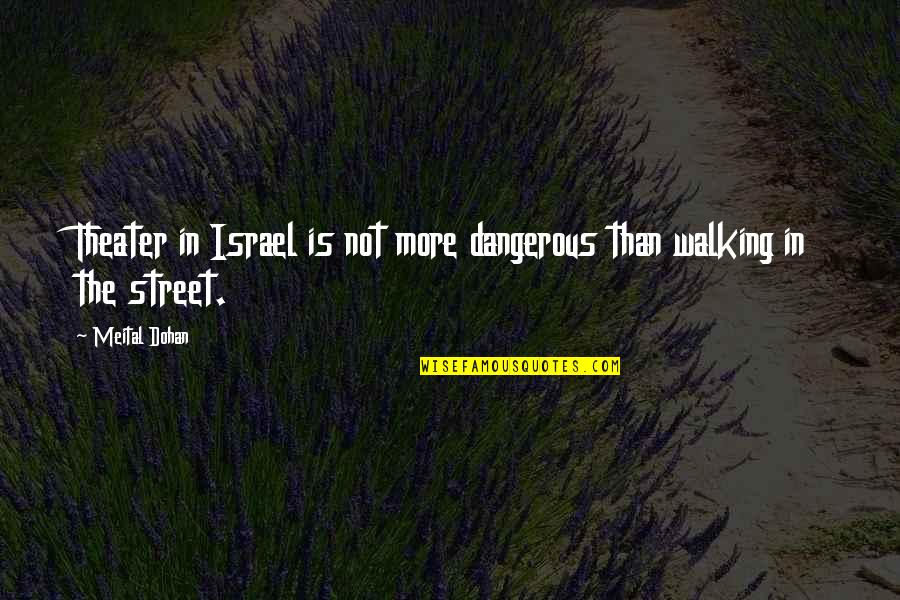Triunfo De Amor Quotes By Meital Dohan: Theater in Israel is not more dangerous than