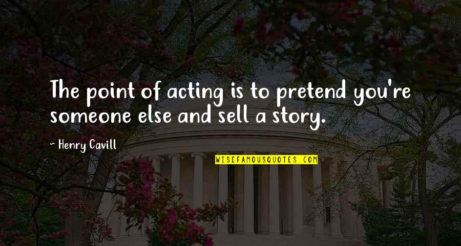 Triunfo Del Quotes By Henry Cavill: The point of acting is to pretend you're