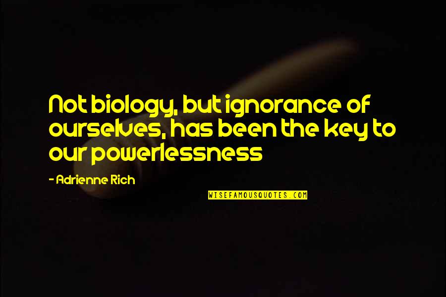 Trivedi And Khan Quotes By Adrienne Rich: Not biology, but ignorance of ourselves, has been