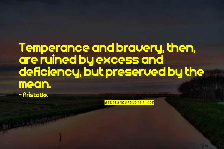 Trivedi And Khan Quotes By Aristotle.: Temperance and bravery, then, are ruined by excess