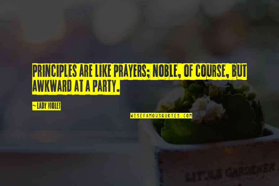 Trivedi Chemistry Quotes By Lady Violet: Principles are like prayers; noble, of course, but