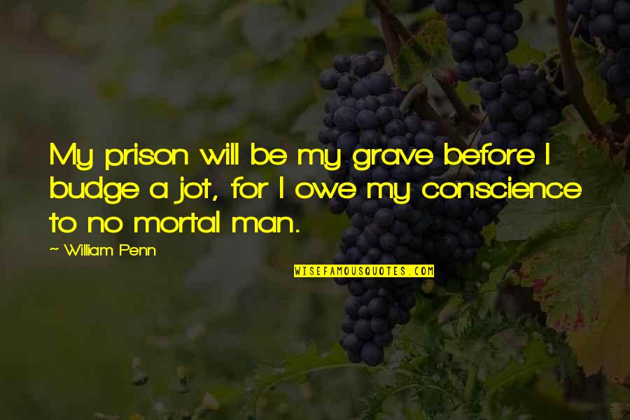 Trivelli Tartufi Quotes By William Penn: My prison will be my grave before I Trivelli Tartufi Quotes By William Penn: My prison will be my grave before I