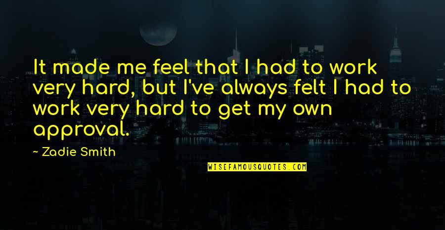Trivetts Furniture Quotes By Zadie Smith: It made me feel that I had to Trivetts Furniture Quotes By Zadie Smith: It made me feel that I had to