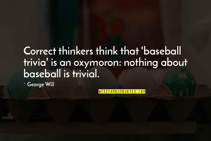 Trivia Quotes By George Will: Correct thinkers think that 'baseball trivia' is an