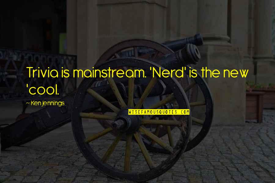 Trivia Quotes By Ken Jennings: Trivia is mainstream. 'Nerd' is the new 'cool.
