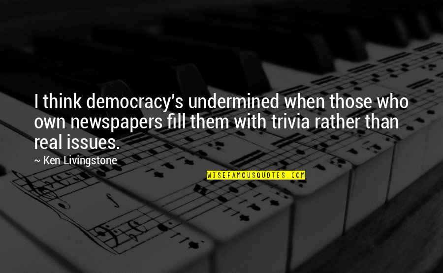 Trivia Quotes By Ken Livingstone: I think democracy's undermined when those who own Trivia Quotes By Ken Livingstone: I think democracy's undermined when those who own